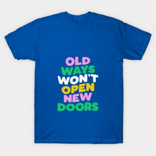 Old Ways Won't Open New Doors by The Motivated Type T-Shirt